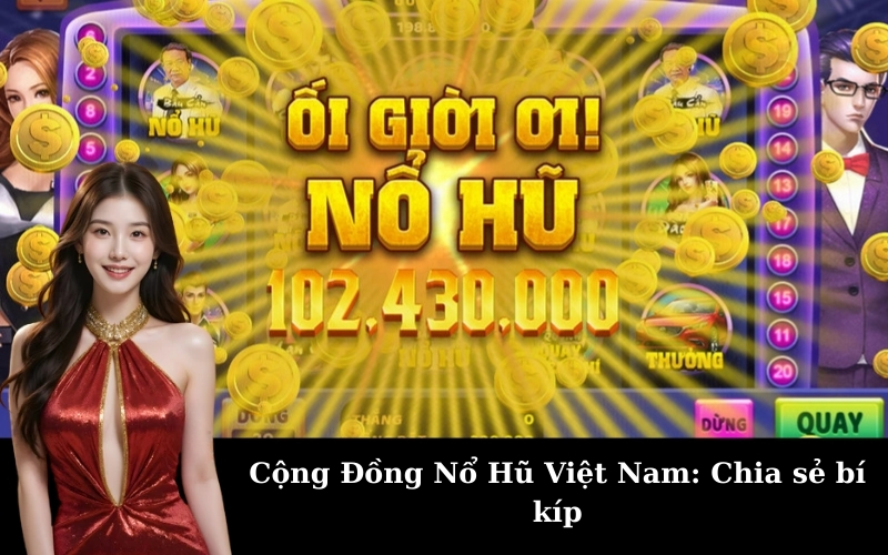 Cộng Đồng Nổ Hũ Việt Nam: Chia sẻ bí kíp