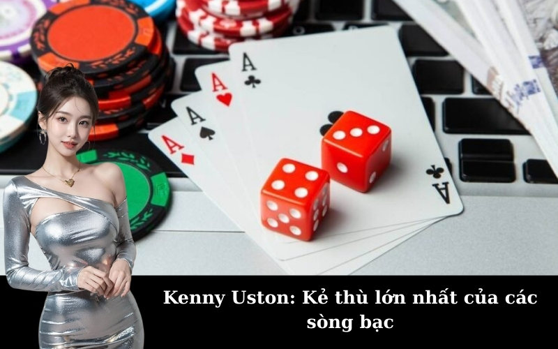 Kenny Uston: Kẻ thù lớn nhất của các sòng bạc