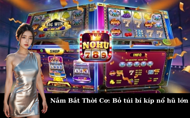 Nắm Bắt Thời Cơ: Bỏ túi bí kíp nổ hũ lớn