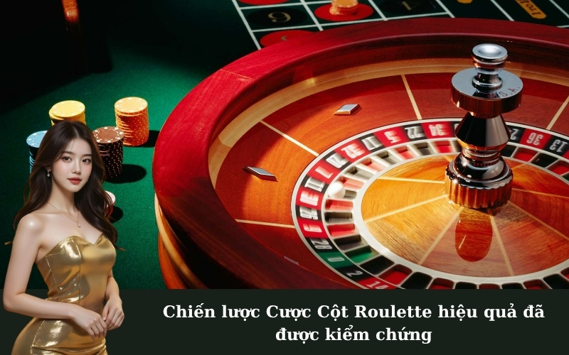 Chiến lược Cược Cột Roulette hiệu quả đã được kiểm chứng
