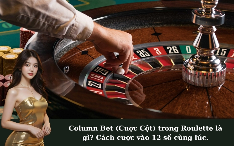 Column Bet (Cược Cột) trong Roulette là gì? Cách cược vào 12 số cùng lúc.