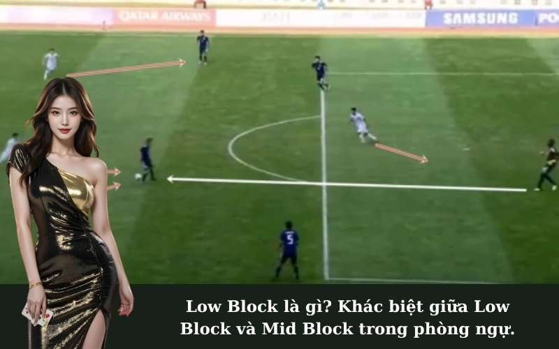 Low Block là gì? Khác biệt giữa Low Block và Mid Block trong phòng ngự.