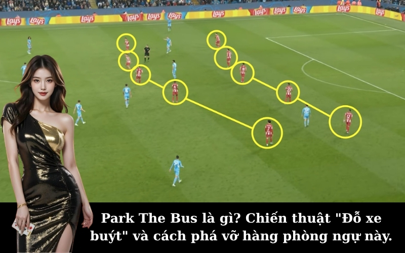 Park The Bus là gì? Chiến thuật "Đỗ xe buýt" và cách phá vỡ hàng phòng ngự này.