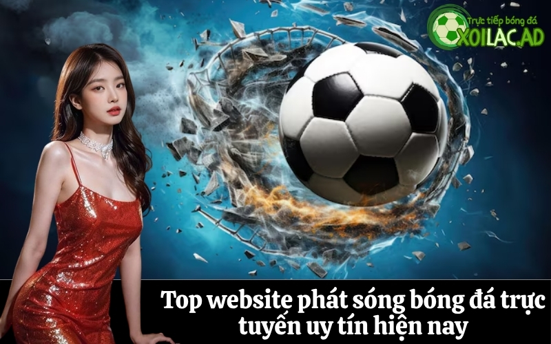 Top website phát sóng bóng đá trực tuyến uy tín hiện nay