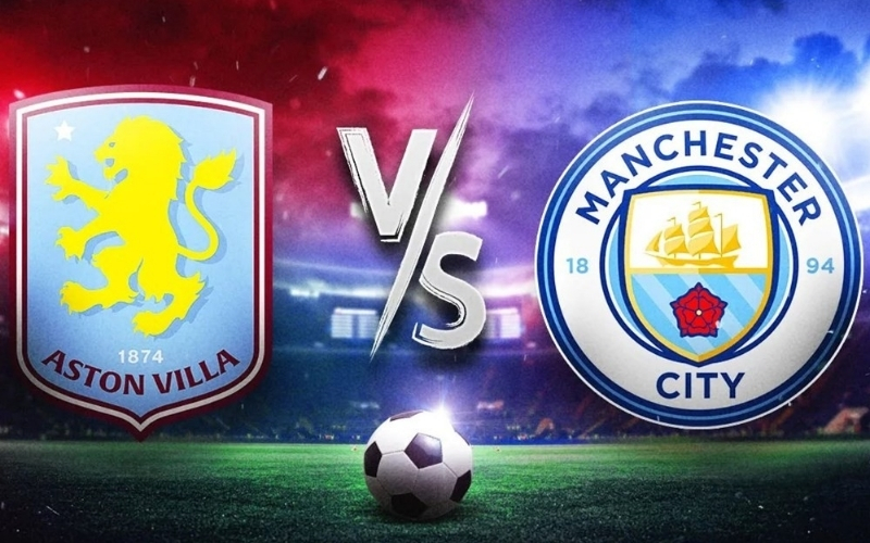 Nhận định màn so tài kịch tính giữa Manchester City và Aston Villa vòng cuối